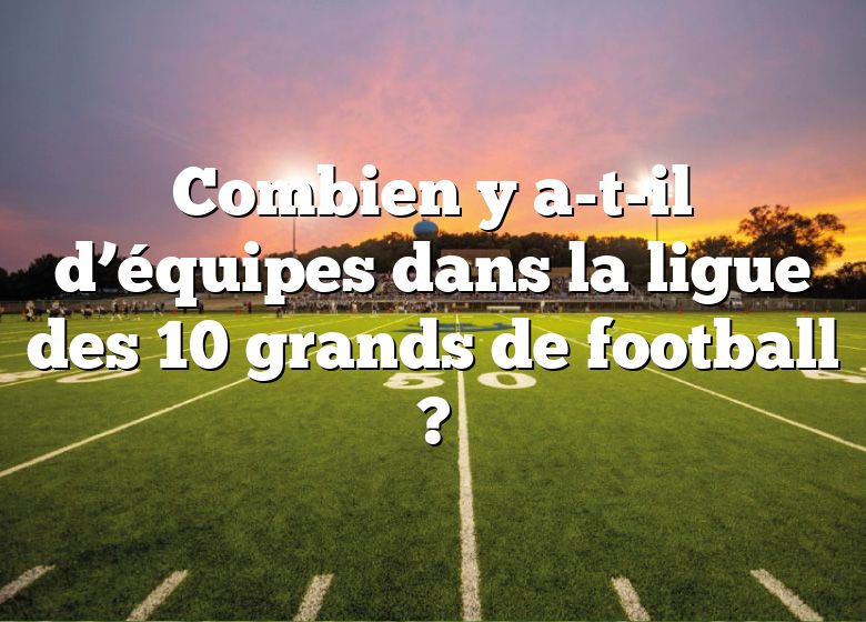 Combien y a-t-il d’équipes dans la ligue des 10 grands de football ?